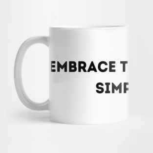 Embrace the beauty of simplicity Mug